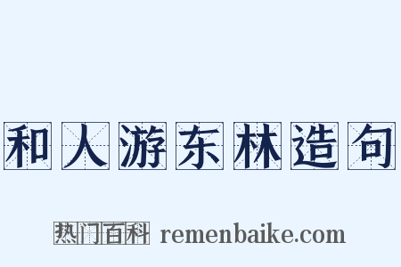 和人游东林造句是什么意思的图片